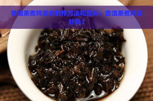 普洱茶煮鸡蛋的制作方法和配料：普洱茶煮鸡蛋好吗？