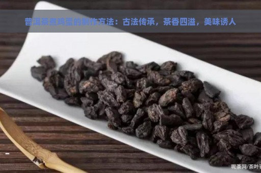 普洱茶煮鸡蛋的制作方法：古法传承，茶香四溢，美味诱人