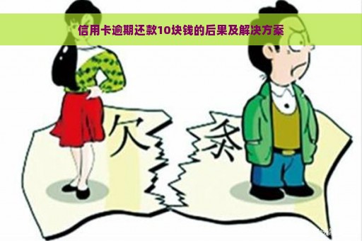 信用卡逾期还款10块钱的后果及解决方案