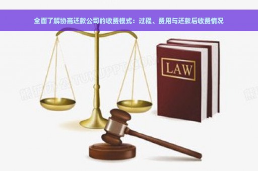 全面了解协商还款公司的收费模式：过程、费用与还款后收费情况