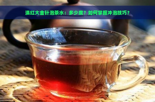 滇红大金针泡茶水：多少度？如何掌握冲泡技巧？