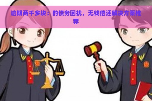 逾期两千多块：的债务困扰，无钱偿还解决方案推荐