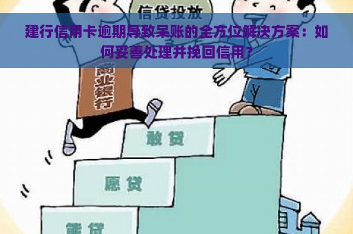 建行信用卡逾期导致呆账的全方位解决方案：如何妥善处理并挽回信用？