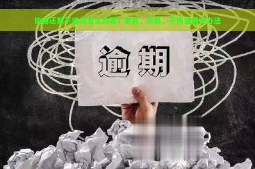 协商还款不成功怎么办呢？影响、失败、不同意解决办法