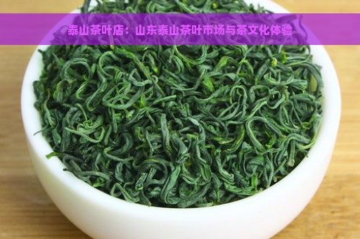 泰山茶叶店：山东泰山茶叶市场与茶文化体验