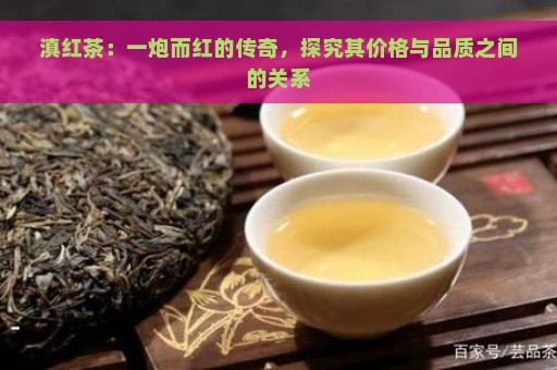 滇红茶：一炮而红的传奇，探究其价格与品质之间的关系