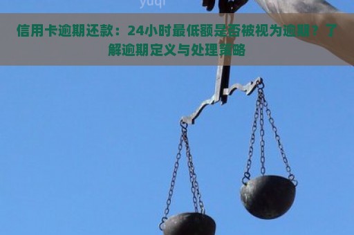 信用卡逾期还款：24小时最低额是否被视为逾期？了解逾期定义与处理策略