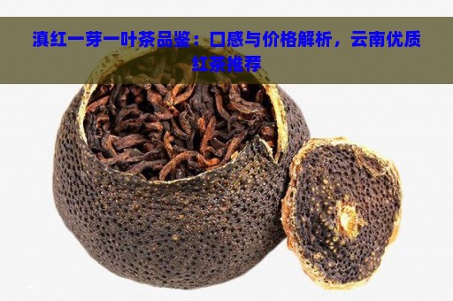 滇红一芽一叶茶品鉴：口感与价格解析，云南优质红茶推荐