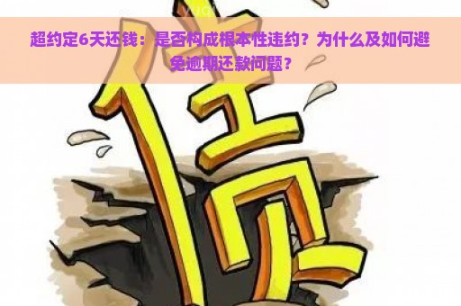 超约定6天还钱：是否构成根本性违约？为什么及如何避免逾期还款问题？