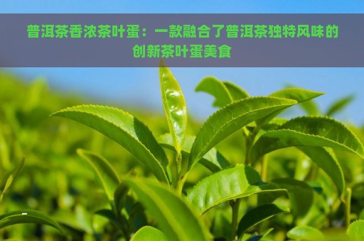 普洱茶香浓茶叶蛋：一款融合了普洱茶独特风味的创新茶叶蛋美食