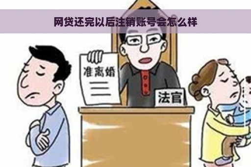 网贷还完以后注销账号会怎么样