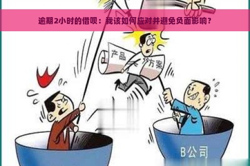 逾期2小时的借呗：我该如何应对并避免负面影响？