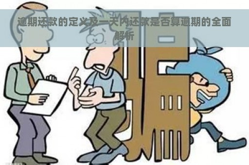 逾期还款的定义及一天内还款是否算逾期的全面解析