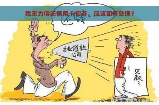 我无力偿还信用卡债务，应该如何处理？