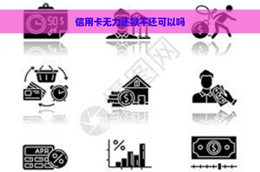 信用卡无力还款不还可以吗