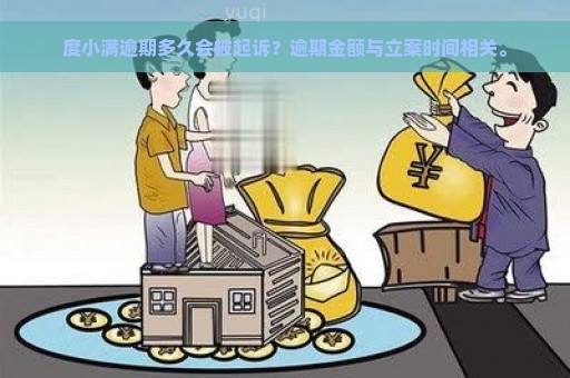 度小满逾期多久会被起诉？逾期金额与立案时间相关。