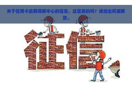 关于信用卡逾期调解中心的信息，这是真的吗？请给出权威解答。