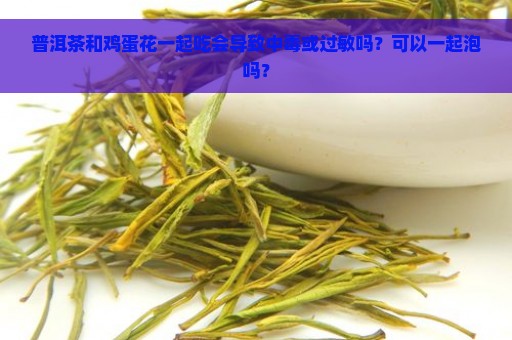 普洱茶和鸡蛋花一起吃会导致中毒或过敏吗？可以一起泡吗？