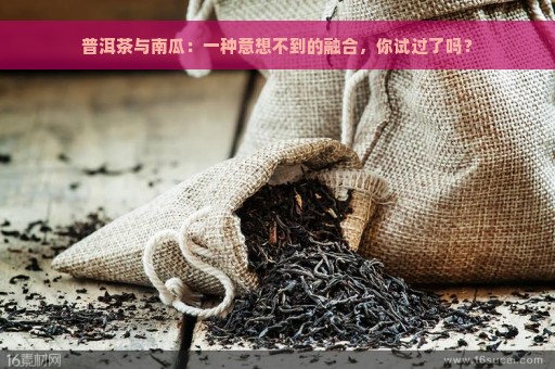 普洱茶与南瓜：一种意想不到的融合，你试过了吗？