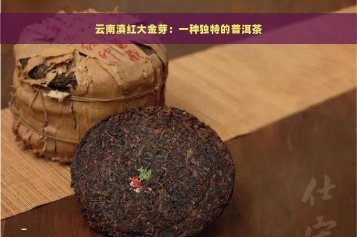 云南滇红大金芽：一种独特的普洱茶