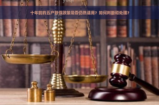 十年前的五户联保政策是否仍然适用？如何判断和处理？