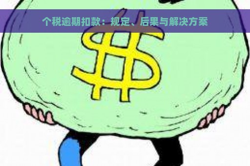 个税逾期扣款：规定、后果与解决方案