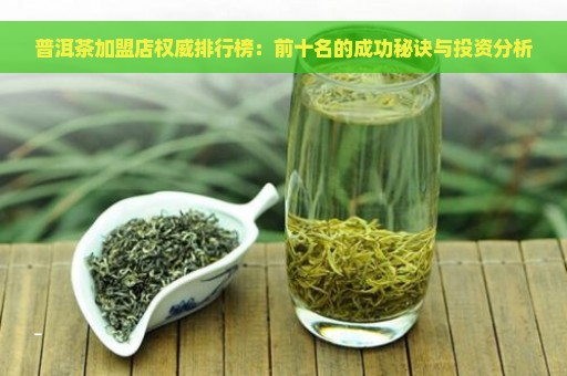 普洱茶加盟店权威排行榜：前十名的成功秘诀与投资分析