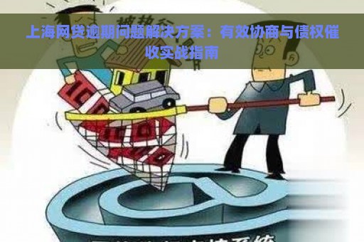 上海网贷逾期问题解决方案：有效协商与债权催收实战指南