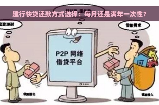 建行快贷还款方式选择：每月还是满年一次性？