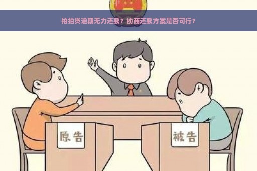 拍拍贷逾期无力还款？协商还款方案是否可行？