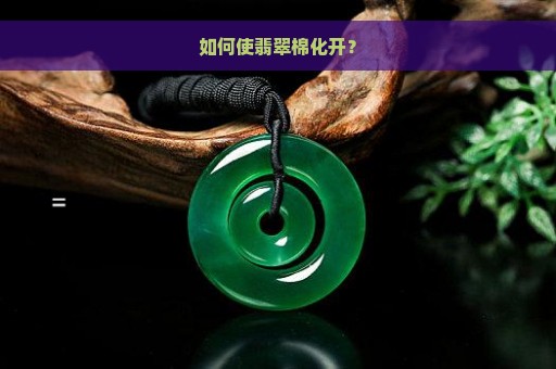 如何使翡翠棉化开？