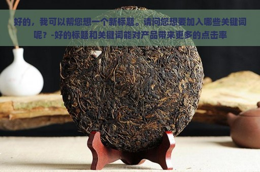 好的，我可以帮您想一个新标题。请问您想要加入哪些关键词呢？-好的标题和关键词能对产品带来更多的点击率