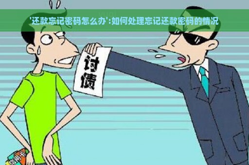 '还款忘记密码怎么办':如何处理忘记还款密码的情况