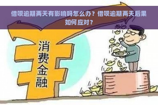 借呗逾期两天有影响吗怎么办？借呗逾期两天后果如何应对？