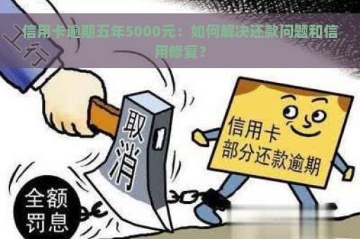 信用卡逾期五年5000元：如何解决还款问题和信用修复？