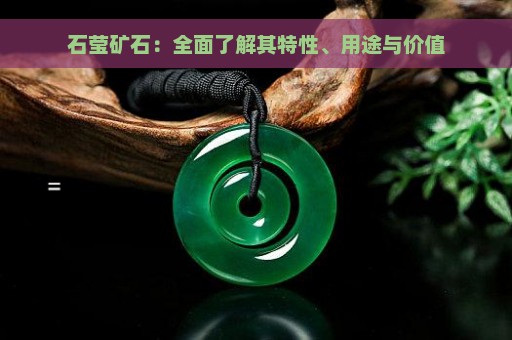 石莹矿石：全面了解其特性、用途与价值