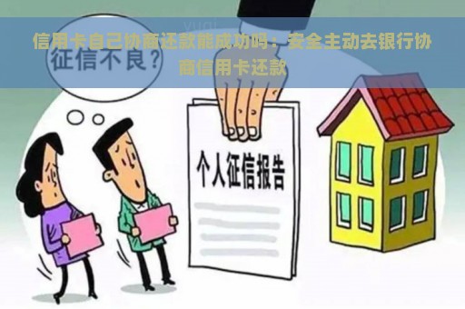 信用卡自己协商还款能成功吗：安全主动去银行协商信用卡还款