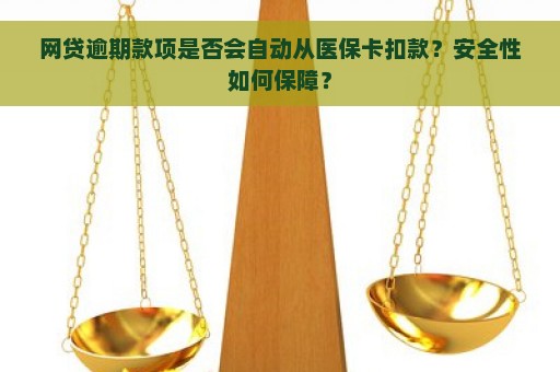 网贷逾期款项是否会自动从医保卡扣款？安全性如何保障？