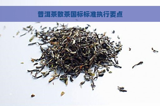 普洱茶散茶国标标准执行要点