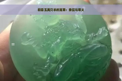 和田玉两只羊的寓意：象征与意义