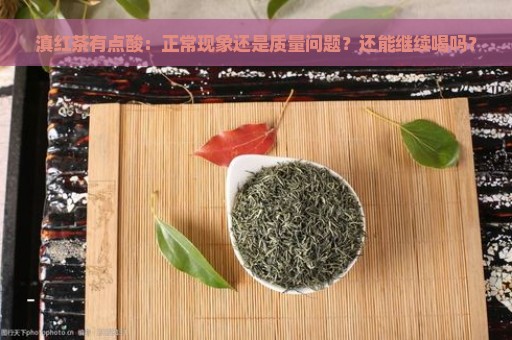 滇红茶有点酸：正常现象还是质量问题？还能继续喝吗？