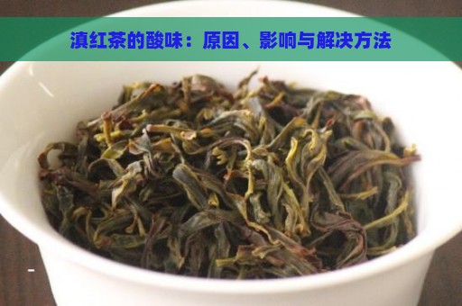 滇红茶的酸味：原因、影响与解决方法