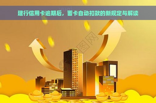 建行信用卡逾期后，蓄卡自动扣款的新规定与解读