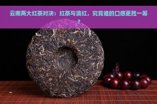 云南两大红茶对决：红茶与滇红，究竟谁的口感更胜一筹？