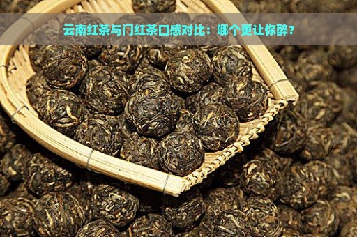 云南红茶与门红茶口感对比：哪个更让你醉？