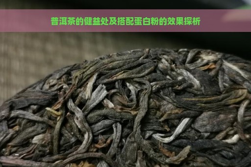 普洱茶的健益处及搭配蛋白粉的效果探析