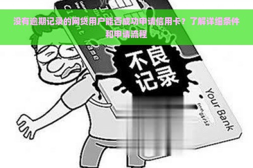 没有逾期记录的网贷用户能否成功申请信用卡？了解详细条件和申请流程