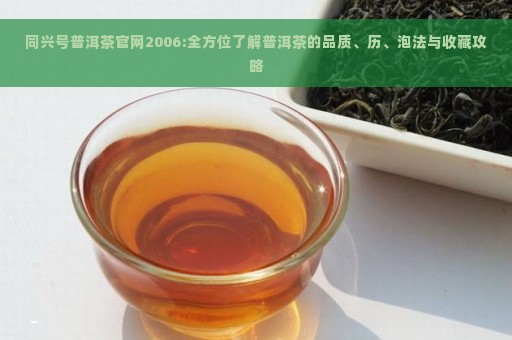 同兴号普洱茶官网2006:全方位了解普洱茶的品质、历、泡法与收藏攻略