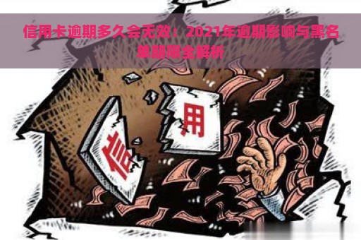 信用卡逾期多久会无效：2021年逾期影响与黑名单期限全解析