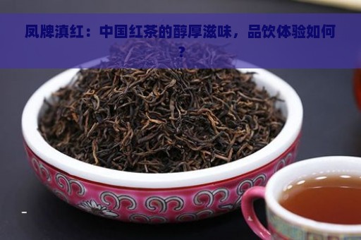 凤牌滇红：中国红茶的醇厚滋味，品饮体验如何？